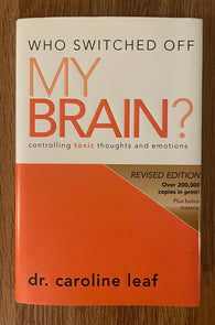 Who Switched Off My Brain by Dr. Caroline Leaf  (Controlling Toxic Thoughts and Emotions) 2009, Revised Edition / Hardcover / Published by Improv, Ltd. / Pre-Owned