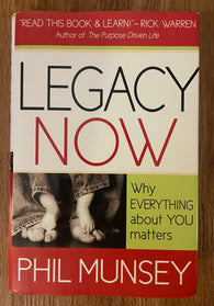 Legacy Now: Why Everything About You Matters by Phil Munsey / 2008 Stated FIRST EDITION / Charisma House / 210 Pages / Hardcover (Pre-Owned)