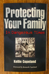 Protecting Your Family In Dangerous Times by Kellie Copeland / 2002 Kenneth Copeland Publishing / Softcover / 142 Pages /Pre-Owned